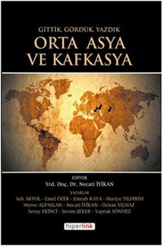 Gittik Gördük ve Yazdık Orta Asya ve Kafkasya - Necati İyikan - Hiperlink
