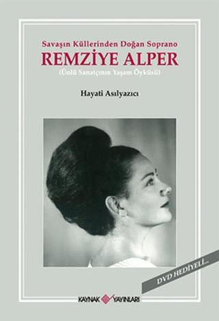 Savaşın Küllerinden Doğan Soprano Remizye Alper - Hayati Asılyazıcı - Kaynak Yayınları