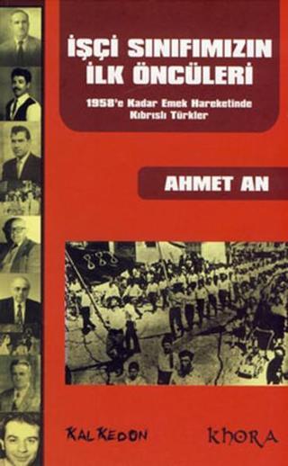 İşçi Sınıfımızın İlk Öncüleri - 1958'e Kadar Emek Hareketinde Kıbrıslı Türkler Ahmet An Khora Yayınları