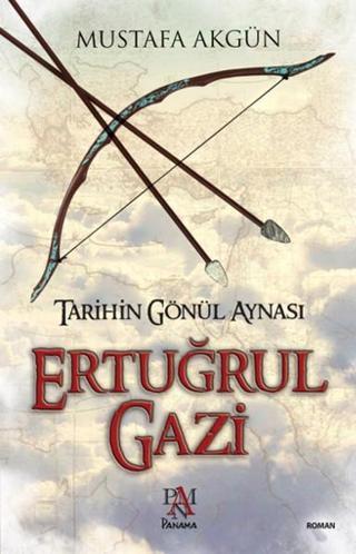 Tarihin Gönül Aynası Ertuğrul Gazi - Mustafa Akgün - Panama Yayıncılık