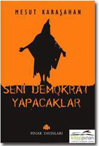 Seni Demokrat Yapacaklar - Mesut Karaşahan - Pınar Yayıncılık
