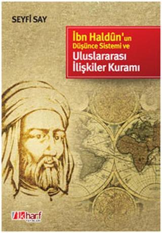 İbn Haldün'un Düşünce Sistemi ve Uluslararası İlişkiler Kuramı - Seyfi Say - İlk Harf Yayınları