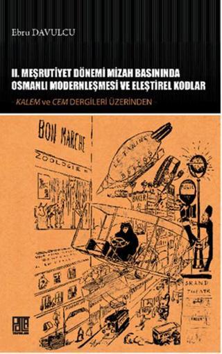 2. Meşrutiyet Dönemi Mizah Basınında Osmanlı Modernleşmesi ve Eleştirel Kodlar - Ebru Davulcu - Palet Yayınları