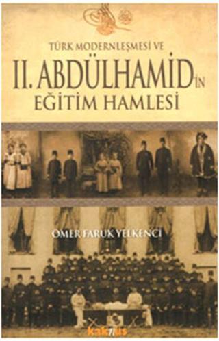 Türk Modernleşmesi ve 2. Abdülhamid'in Eğitim Hamlesi - Ömer Faruk Yelkenci - Kaknüs Yayınları