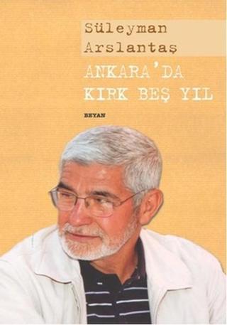 Ankara'da Kırk Beş Yıl - Süleyman Arslantaş - Beyan Yayınları