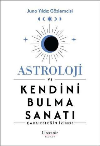 Astroloji ve Kendini Bulma Sanatı - Çarkıfeleğin İzinde - Juno Yıldız Gözlemcisi - Literatür Hayat