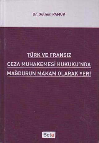 Türk ve Fransız Ceza Muhakemesi Hukuku'nda Mağdurun Makam Olarak Yeri - Gülfem Pamuk - Beta Yayınları