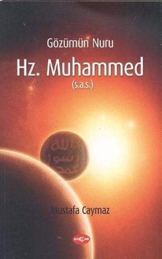 Gözümün Nuru Hz. Muhammed (s.a.s) - Mustafa Caymaz - Akçağ Yayınları