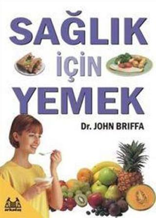 Sağlık İçin Yemek - John Briffa - Arkadaş Yayıncılık