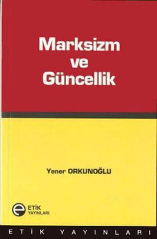 Marksizm ve Güncellik - Yener Orkunoğlu - Etik Yayınları
