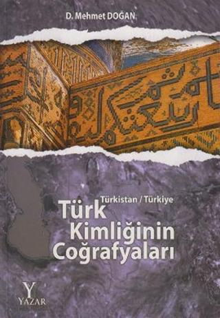 Türk Kimliğinin Coğrafyaları - Türkistan - Türkiye D. Mehmet Doğan Yazar Yayınları