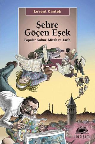 Şehre Göçen Eşek - Popüler Kültür ve Tarih - Levent Cantek - İletişim Yayınları