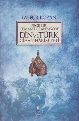 Prof. Dr. Osman Turan'a Göre Din ve Türk Cihan Hakimiyeti - Tayfur Kozan - İrfan Yayıncılık