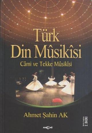 Türk Din Musikisi - Cami ve Tekke Musikisi - Ahmet Şahin Ak - Akçağ Yayınları