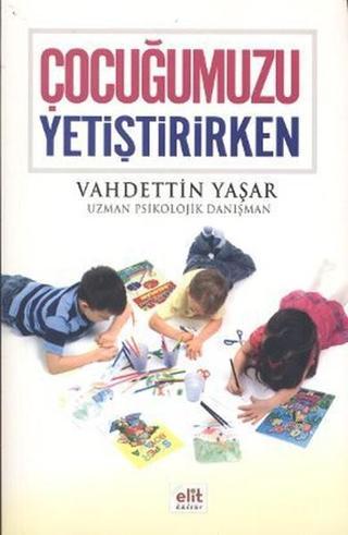 Çocuğumuzu Yetiştirirken - Vahdettin Yaşar - Elit Kültür