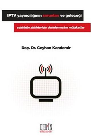 IPTV Yayıncılığının Sorunları ve Geleceği - Ceyhan Kandemir - Derin Yayınları