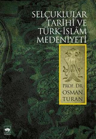Selçuklular Tarihi ve Türk-İslam Medeniyeti - Prof.Dr.Osman Turan - Ötüken Neşriyat