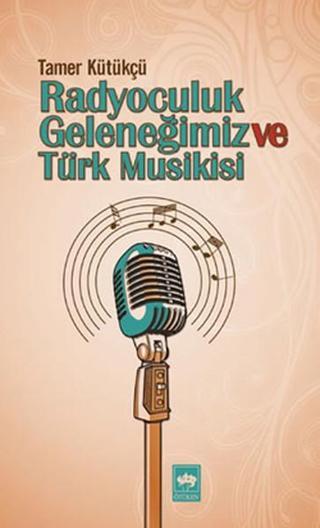 Radyoculuk Geleneğimiz ve Türk Musikisi - Tamer Kütükçü - Ötüken Neşriyat