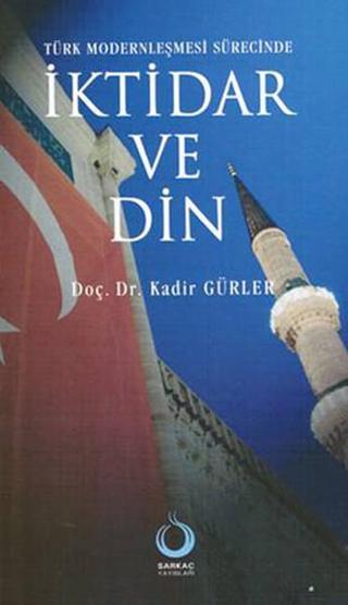 Türk Modernleşmesi Sürecinde İktidar ve Din - Kadir Gürler - Sarkaç Yayınları