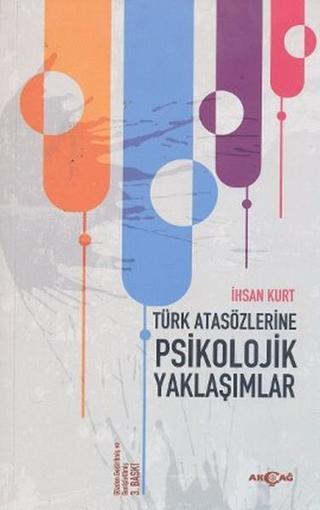 Türk Atasözlerine Psikolojik Yaklaşımlar - İhsan Kurt - Akçağ Yayınları