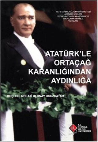 Atatürk'le Ortaçağ Karanlığından Aydınlığa - Necati Ulunay Ucuzsatar - İstanbul Kültür Üniversitesi