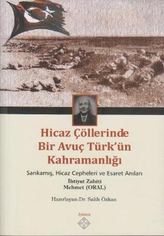 Hicaz Çöllerinde Bir Avuç Türk'ün Kahramanlığı - Mehmet Oral - Kömen Yayınları