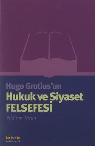 Hugo Grotius'un Hukuk ve Siyaset Felsefesi - Yıldırım Torun - Kaknüs Yayınları