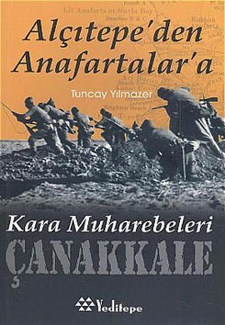 Alçıtepe'den Anafartalar'a Kara Muharebeleri Çanakkale - Tuncay Yılmazer - Yeditepe Yayınevi