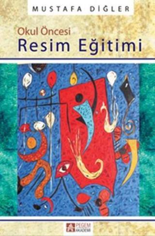 Okul Öncesi Resim Eğitimi - Mustafa Diğler - Pegem Akademi Yayıncılık
