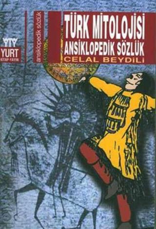Türk Mitolojisi Ansiklopedik Sözlük - Celal Beydili - Yurt Kitap Yayın