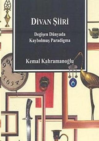 Divan ŞiiriDeğişen Dünyada Kaybolmuş Paradigma - Kemal Kahramanoğlu - Çizgi Kitabevi