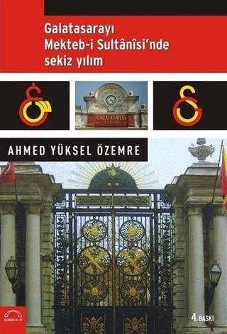 Galatasarayı Mekteb-i Sultani'sinde Sekiz Yılım - Ahmed Yüksel Özemre - Kubbealtı Neşriyatı