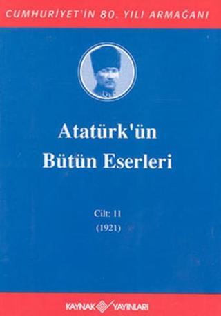Atatürk'ün Bütün Eserleri-Cilt:11 / (1921) - Mustafa Kemal Atatürk - Kaynak Yayınları