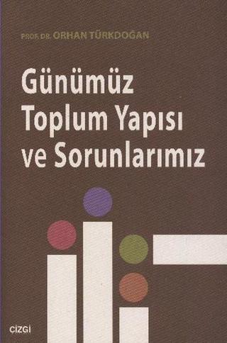 Günümüz Toplum Yapısı ve Sorunlarımız - Orhan Türkdoğan - Çizgi Kitabevi