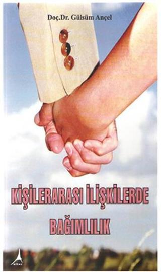 Kişilerarası İlişkilerde Bağımlılık - Gülsüm Ançel - Alter Yayınları