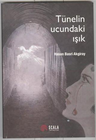 Tünelin Ucundaki Işık Hasan Basri Akgiray Scala Yayıncılık