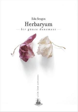 Herbaryum - Bir Günce Denemesi - Eda Sezgin - Yitik Ülke Yayınları