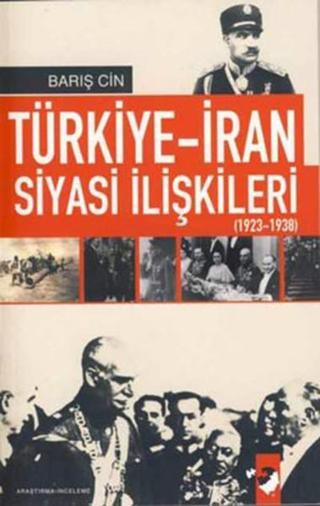 Türkiye-İran Siyasi ilişkileri 1923-1938 - Barış Cin - IQ Kültür Sanat Yayıncılık