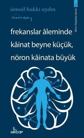 Frekanslar Aleminde Kainat Beyne Küçük Nöron Kainata Büyük - Bilim Felsefesi Serisi 5 - İsmail Hakkı Aydın - Girdap