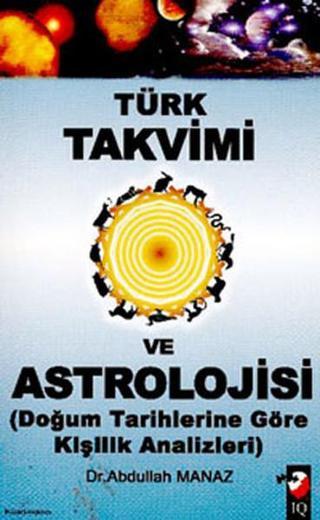 Türk Takvimi ve Astrolojisi (Doğum Tarihine Göre kişilik Analizleri) - Abdullah Manaz - IQ Kültür Sanat Yayıncılık