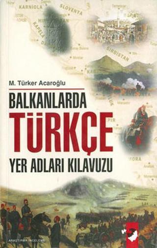 Balkanlarda Türkçe Yer Adları Kılavuzu M. Türker Acaroğlu IQ Kültür Sanat Yayıncılık