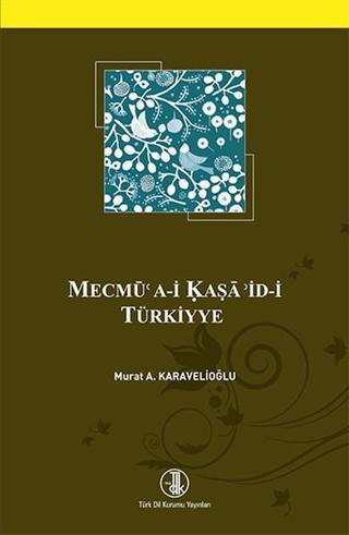 Mecmü'a-i Kaşa'id-i Türkiyye - Murat A. Karavelioğlu - Türk Dil Kurumu Yayınları