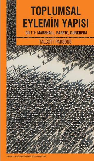 Toplumsal Eylemin Yapısı 1 - Talcott Parsons - Sakarya Üniversitesi Yayınları