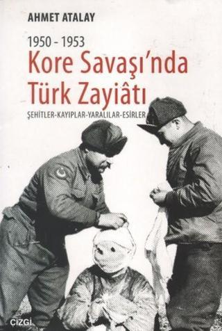 Kore Savaşı'nda Türk Zayiatı (1950 - 1953) - Ahmet Atalay - Çizgi Kitabevi