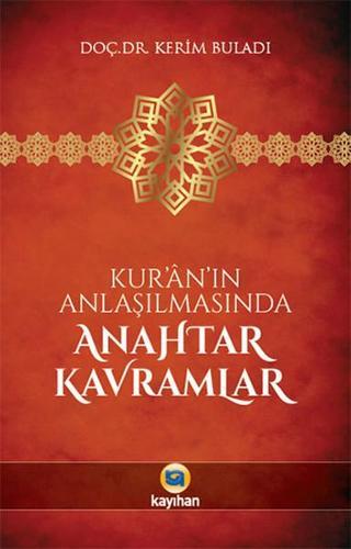 Kur'ân'ın Anlaşılmasında Anahtar Kavramlar - Kerim Buladı - Kayıhan Yayınları