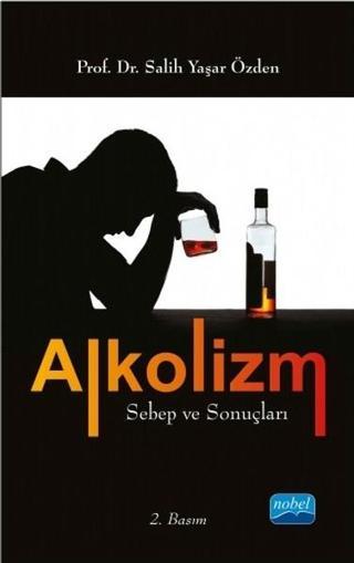 Alkolizm Sebep ve Sonuçları - Salih Yaşar Özden - Nobel Akademik Yayıncılık