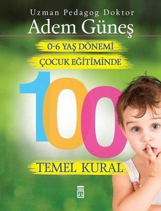 0-6 Yaş Çocuk Eğitiminde 100 Temel Kural - Adem Güneş - Timaş Yayınları