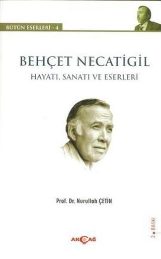 Behçet Necatigil - Hayatı Sanatı ve Eserleri - Nurullah Çetin - Akçağ Yayınları