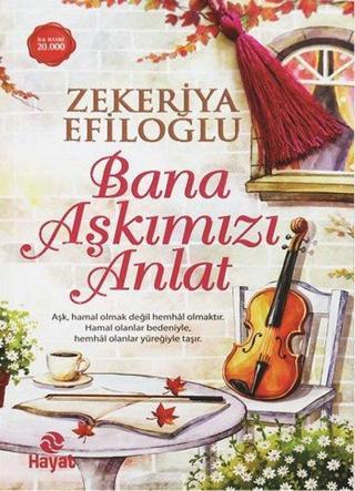Bana Aşkımızı Anlat - Zekeriya Efiloğlu - Hayat Yayıncılık