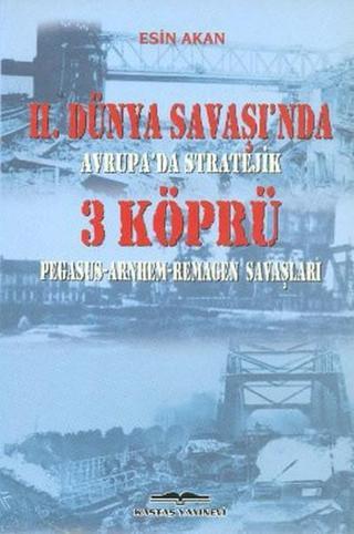 2. Dünya Savaşı'nda Avrupa'da Stratejik 3 Köprü - Esin Akan - Kastaş Yayınları